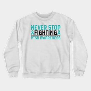 Never Stop Fighting PTSD Awareness Crewneck Sweatshirt